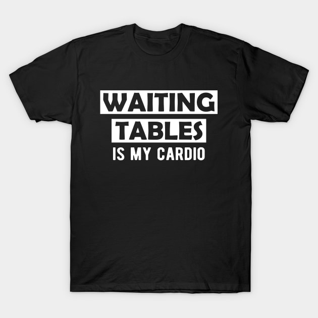 Waiter - Waiting tables is my cardio T-Shirt by KC Happy Shop